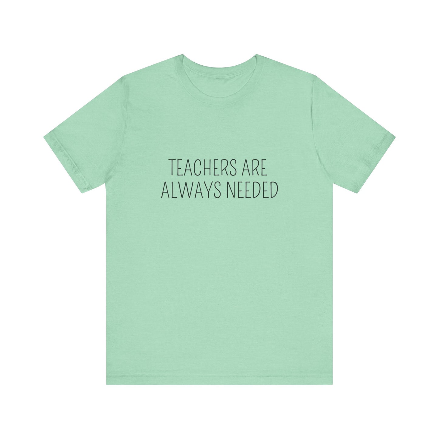 Teachers Always Needed t-shirt for Teachers, Fun gift for educators, every day clothing