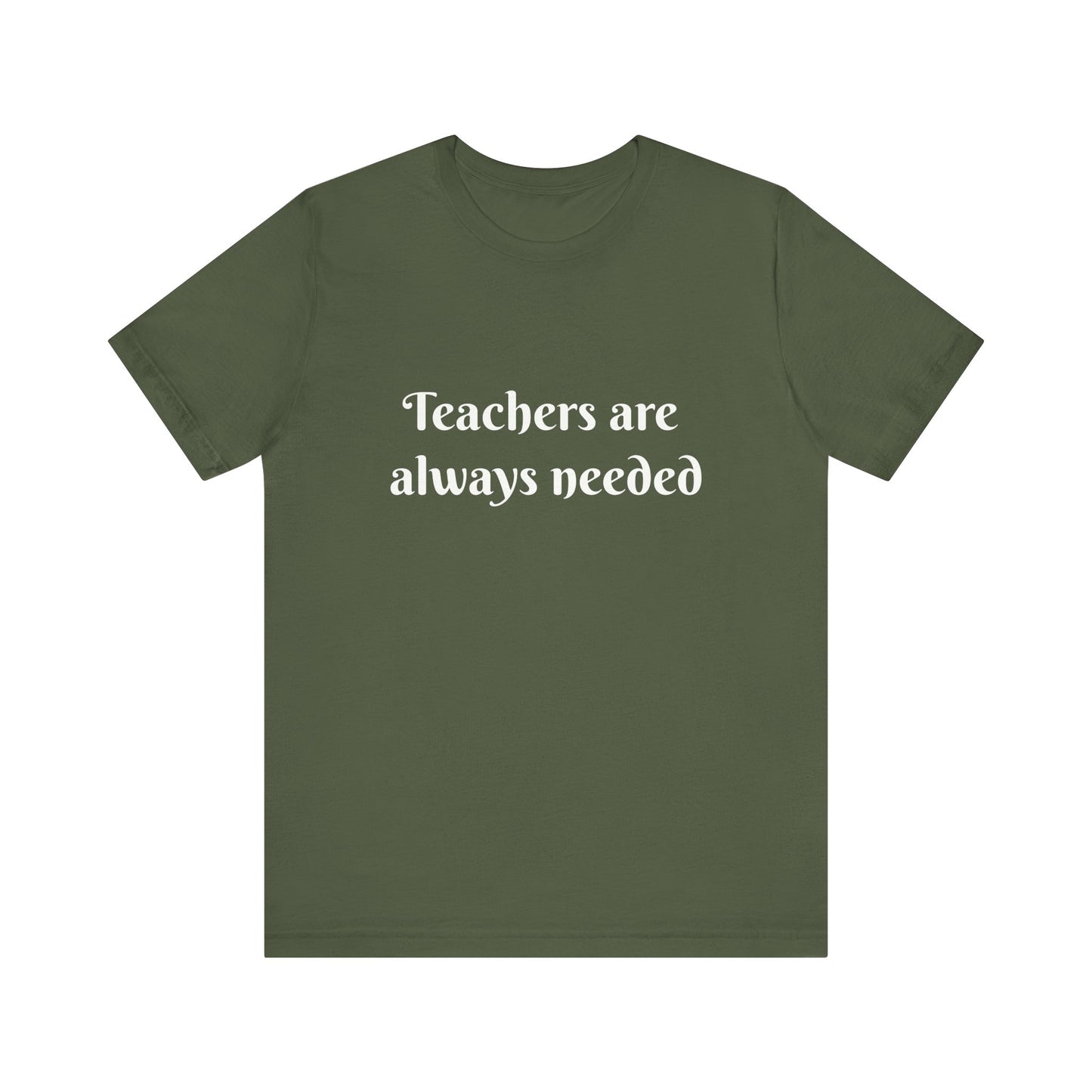 Teachers are Always Needed t-shirt for Teachers, Fun gift for educators, every day clothing