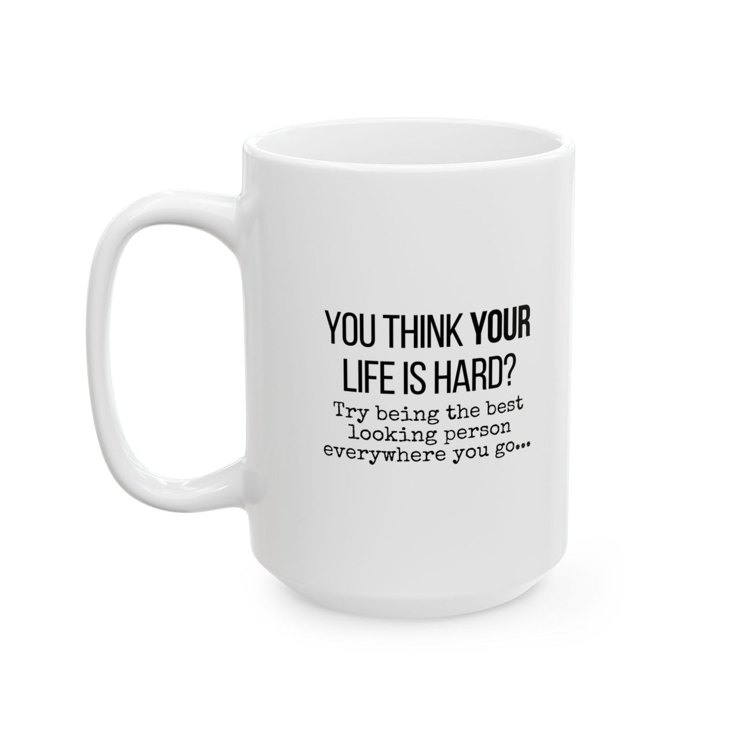 You Thing Your Life is Hard? Funny Coffee Mug - Gift for Friends, Home or Office Decor