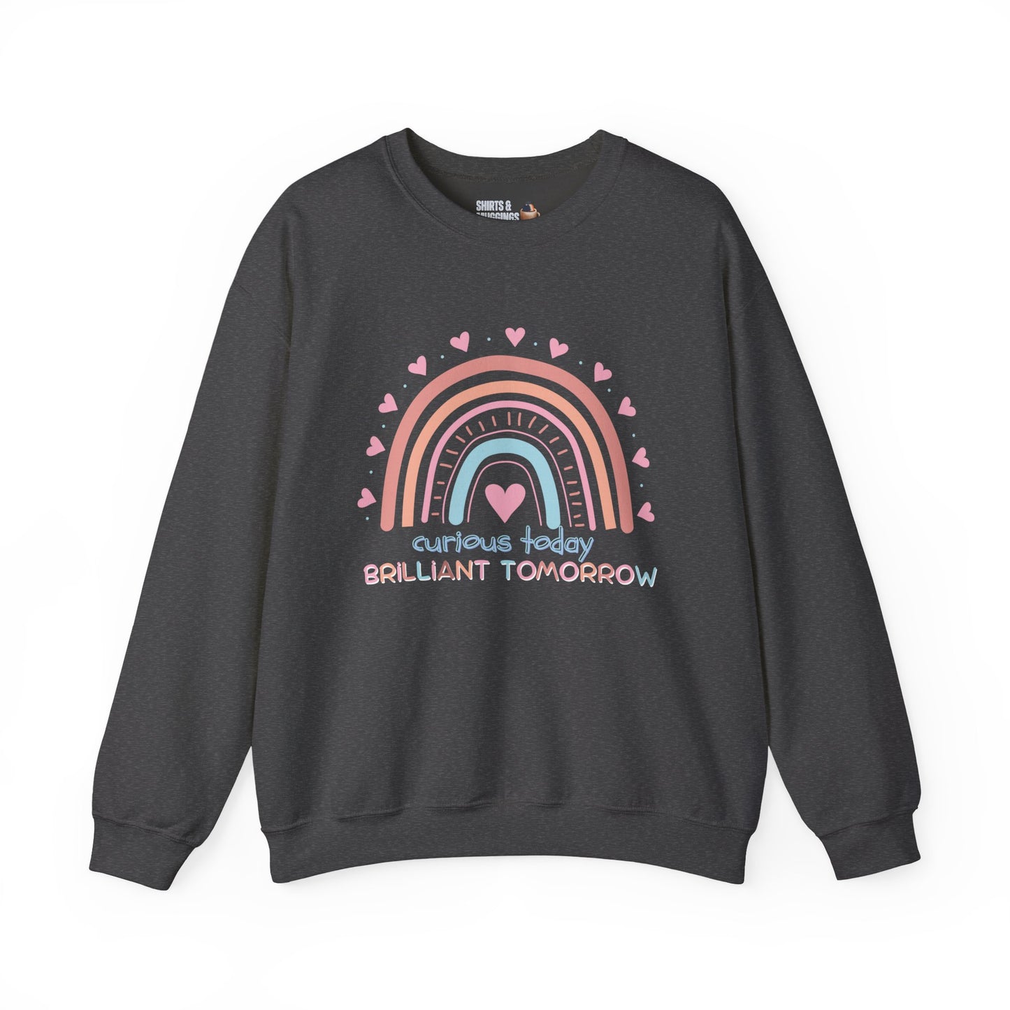 Curious Today, Brilliant Tomorrow Crewneck Sweatshirt for Teachers | Gift