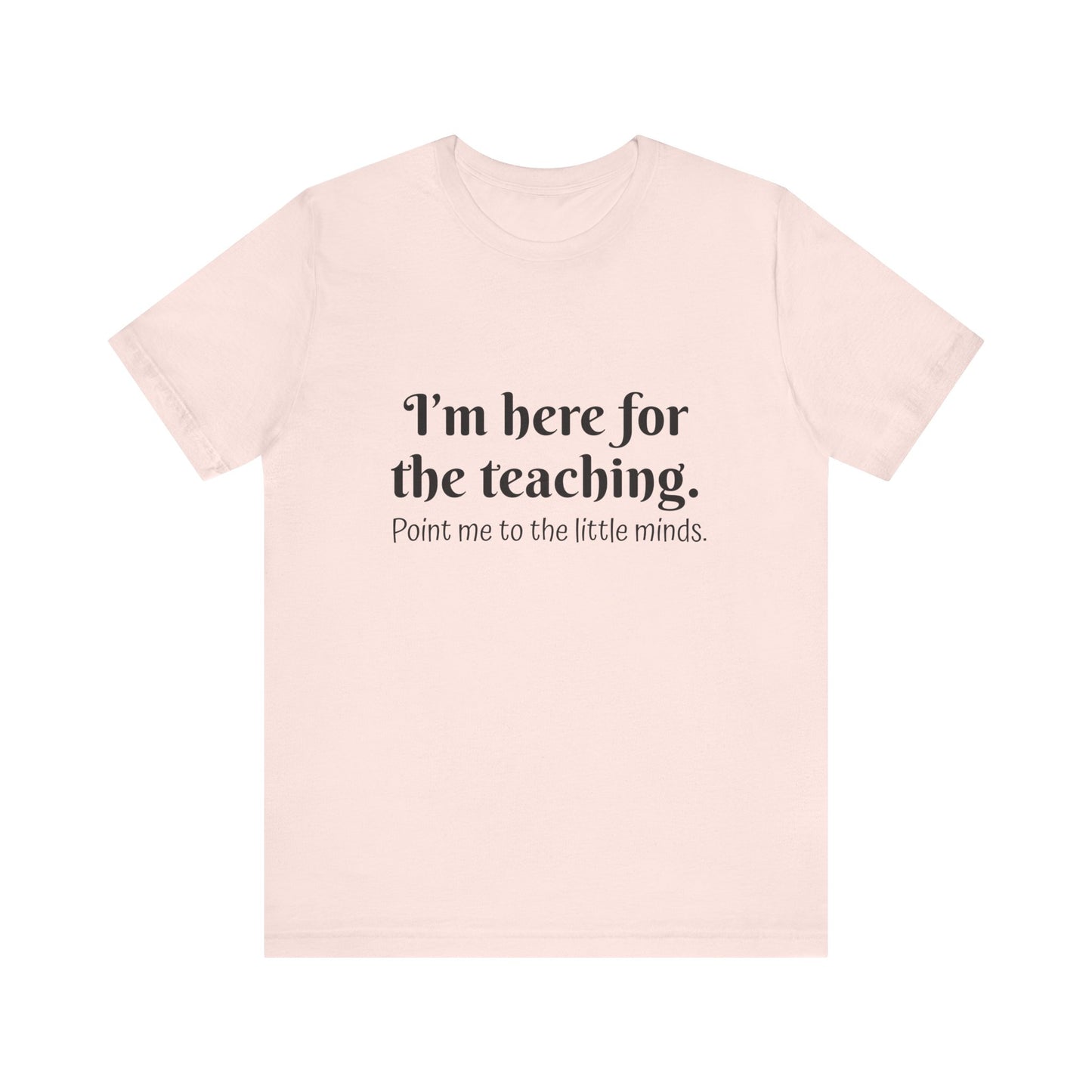 I'm here for the teaching t-shirt for Teachers, Fun gift for educators, every day clothing