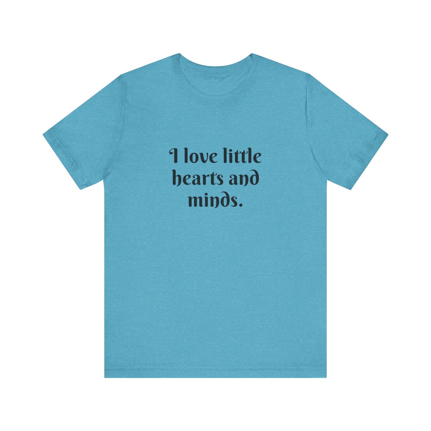 I love little hearts and minds, t-shirt for Teachers, Fun gift for educators, every day clothing