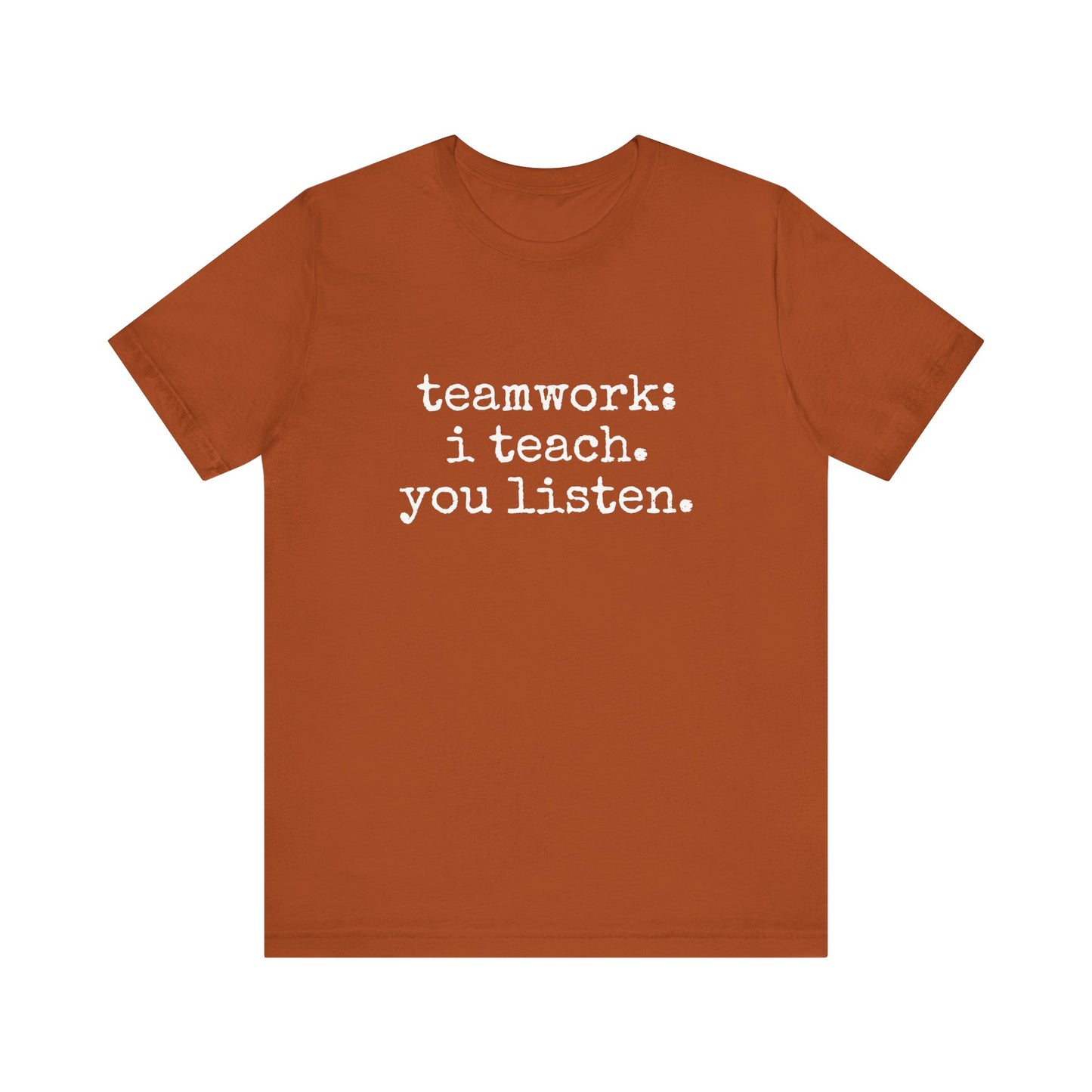 Teamwork I Teach You Listen fun t-shirt for Teachers, Fun gift for educators, every day clothing