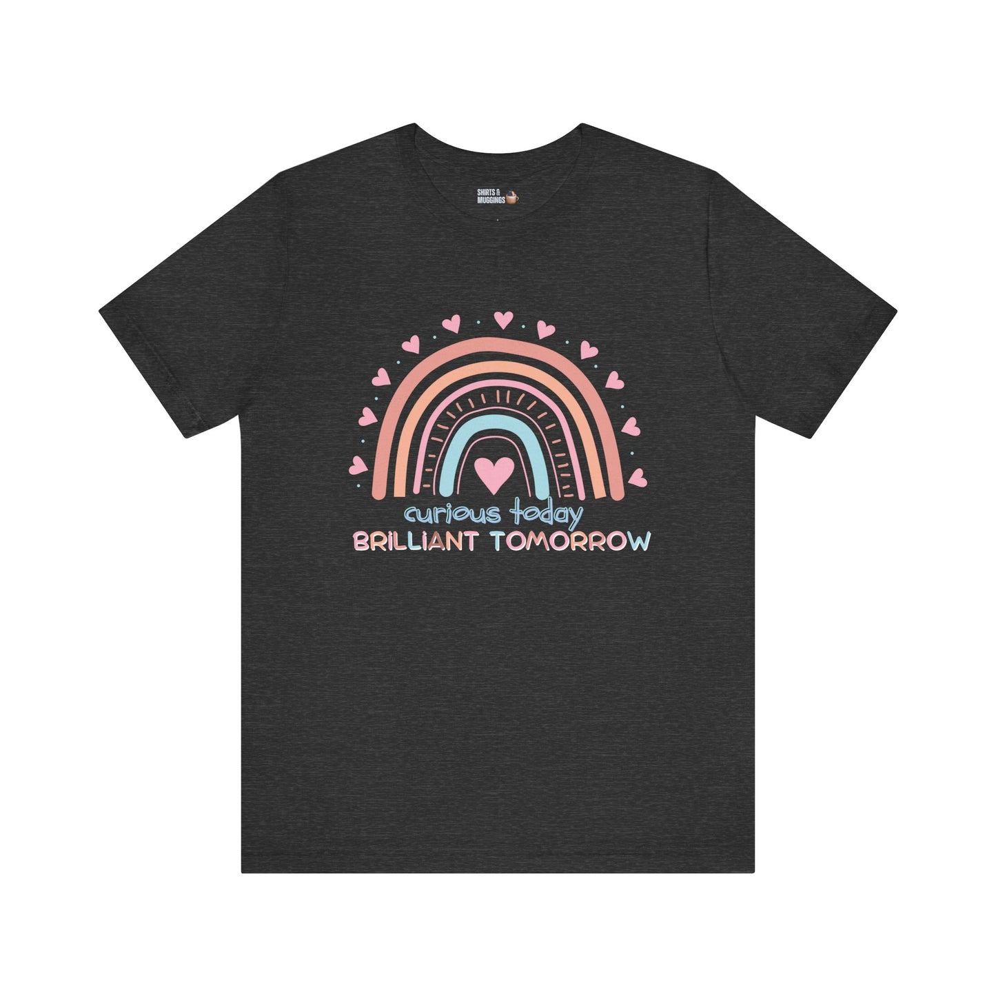 Curious Today, Brilliant Tomorrow Tee | Unisex Rainbow Graphic Tee, Cute Gift for Kids, Inspirational Shirt, Summer Outfit, Everyday Wear