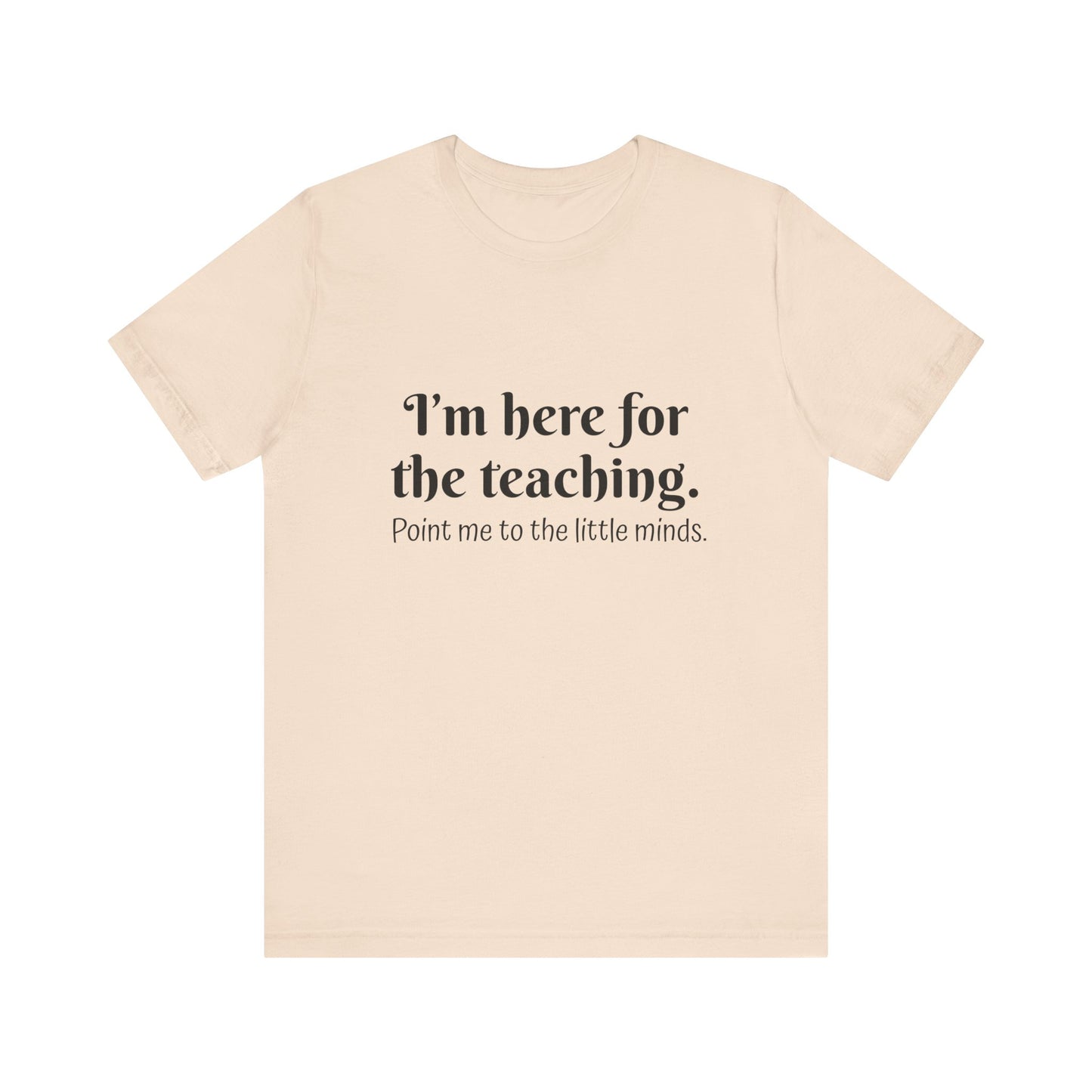 I'm here for the teaching t-shirt for Teachers, Fun gift for educators, every day clothing