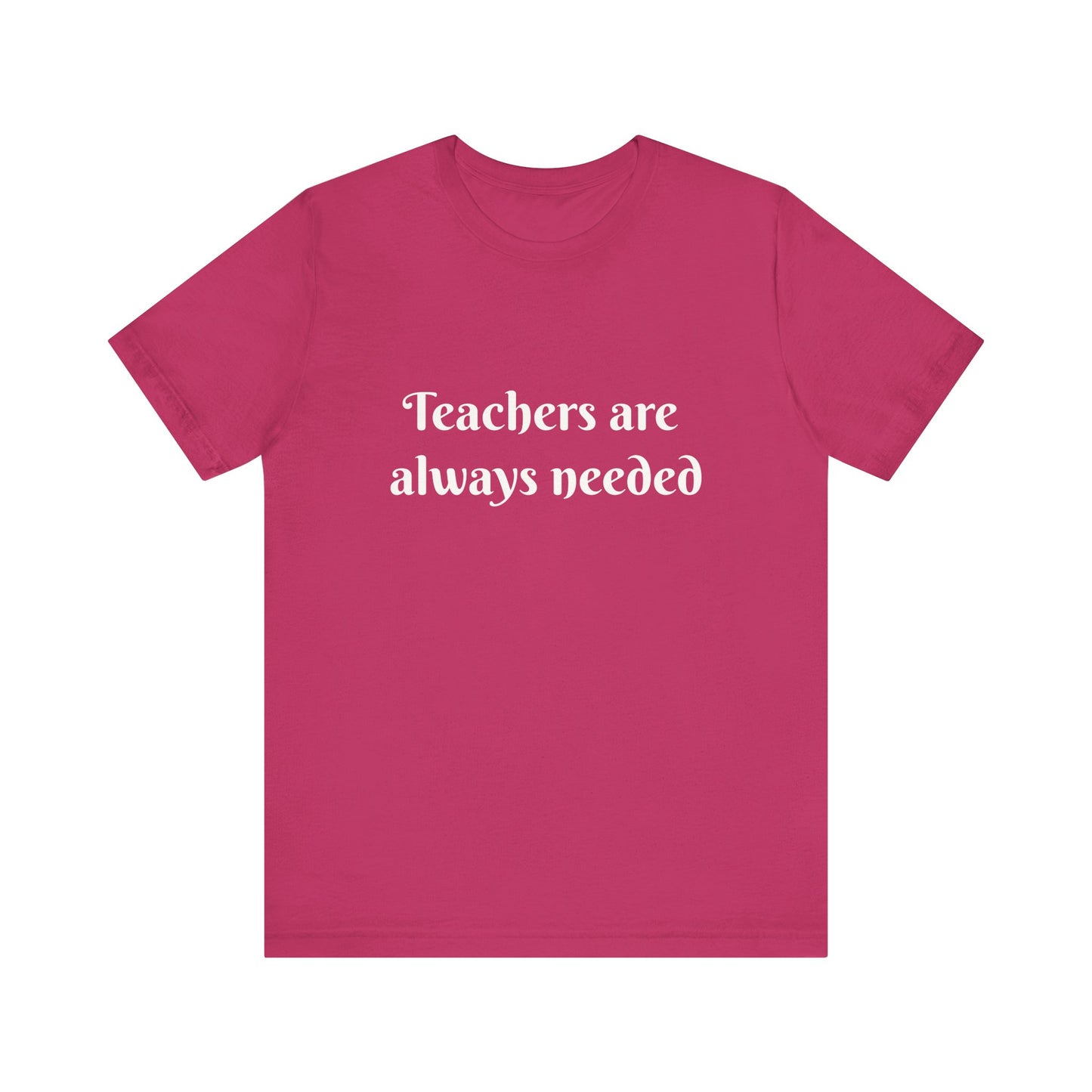 Teachers are Always Needed t-shirt for Teachers, Fun gift for educators, every day clothing