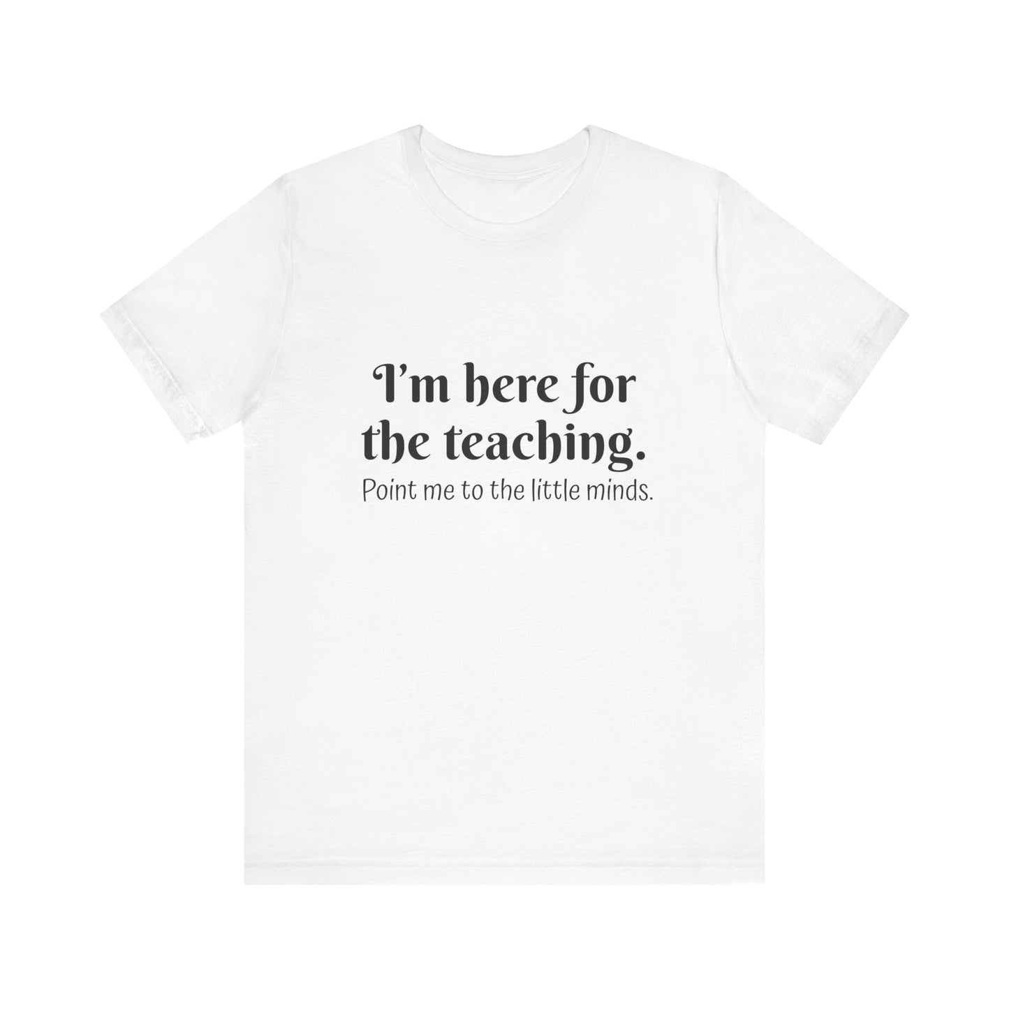 I'm here for the teaching t-shirt for Teachers, Fun gift for educators, every day clothing