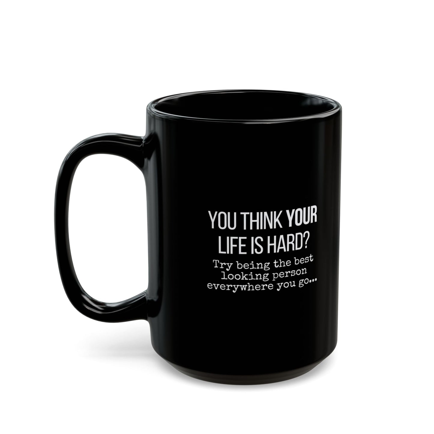 You Think Life is Hard? Black Funny Mug - 11 oz, 15 oz, Gift for Coffee Lovers, Home or Office Humor, Birthday Gift