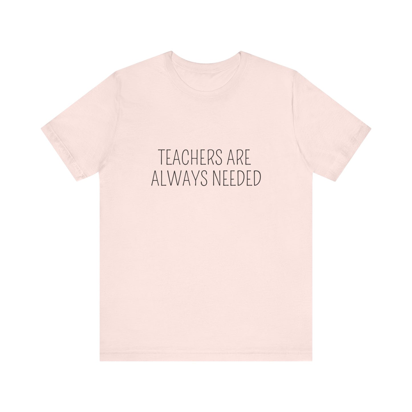 Teachers Always Needed t-shirt for Teachers, Fun gift for educators, every day clothing