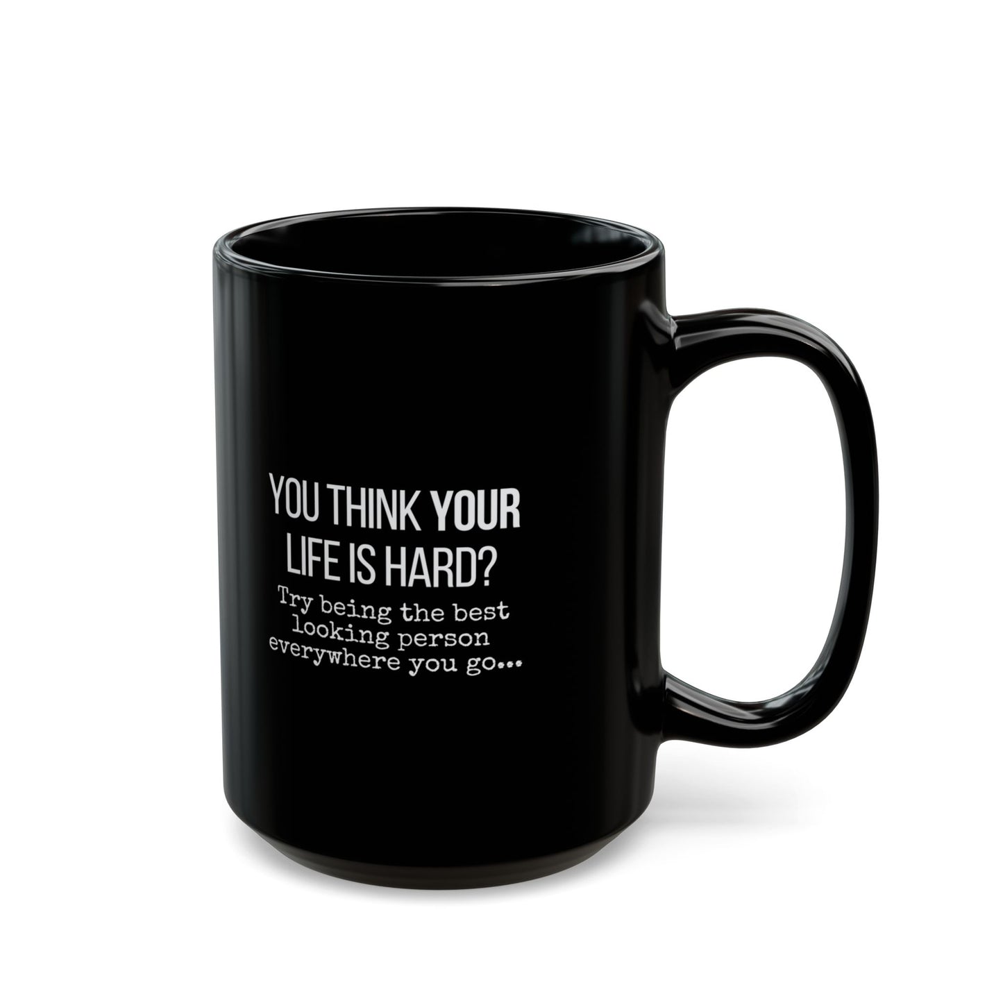 You Think Life is Hard? Black Funny Mug - 11 oz, 15 oz, Gift for Coffee Lovers, Home or Office Humor, Birthday Gift