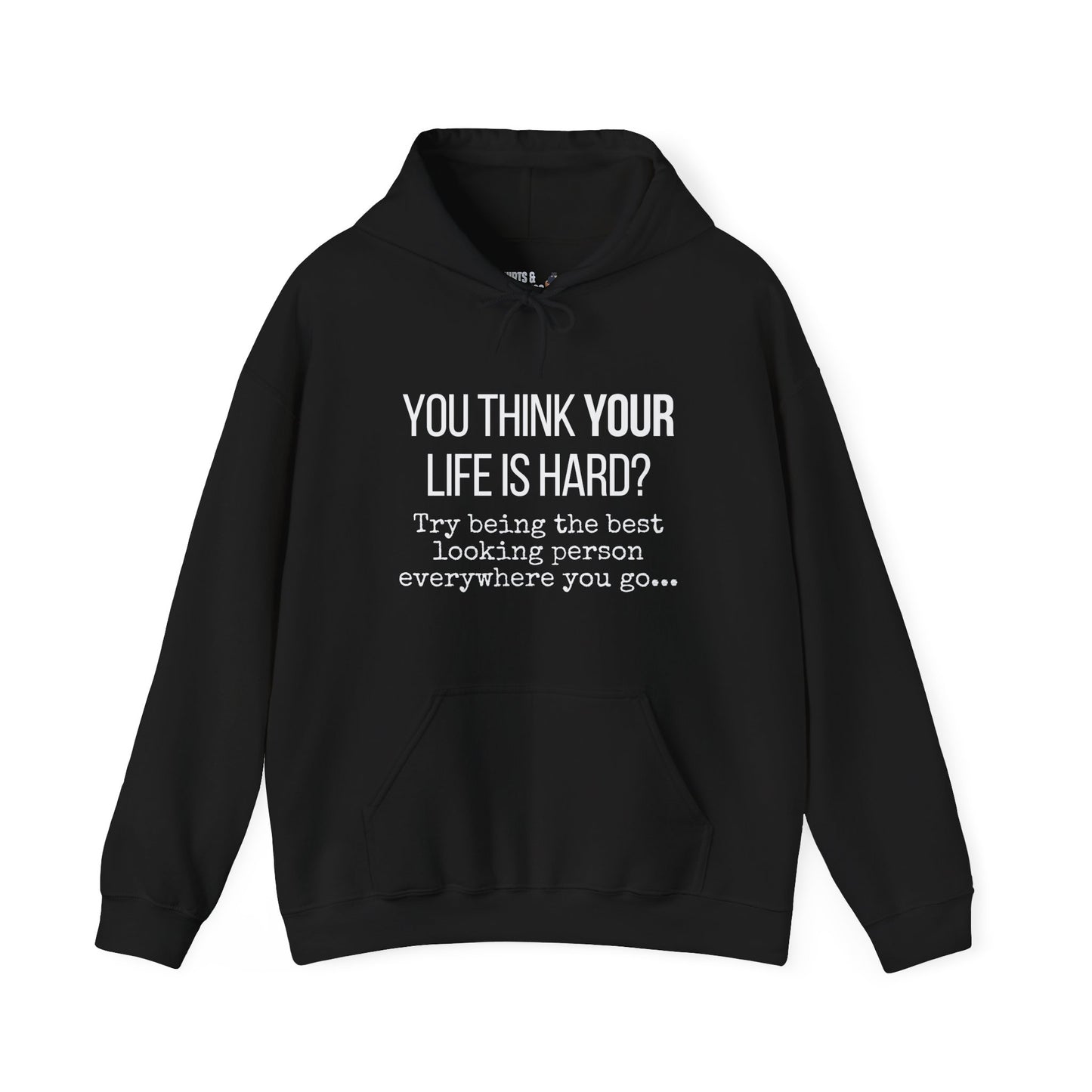You Think Your Life Is Hard? Try being the best looking person... Funny Hoodie, Graphic Hooded Sweatshirt, Gift