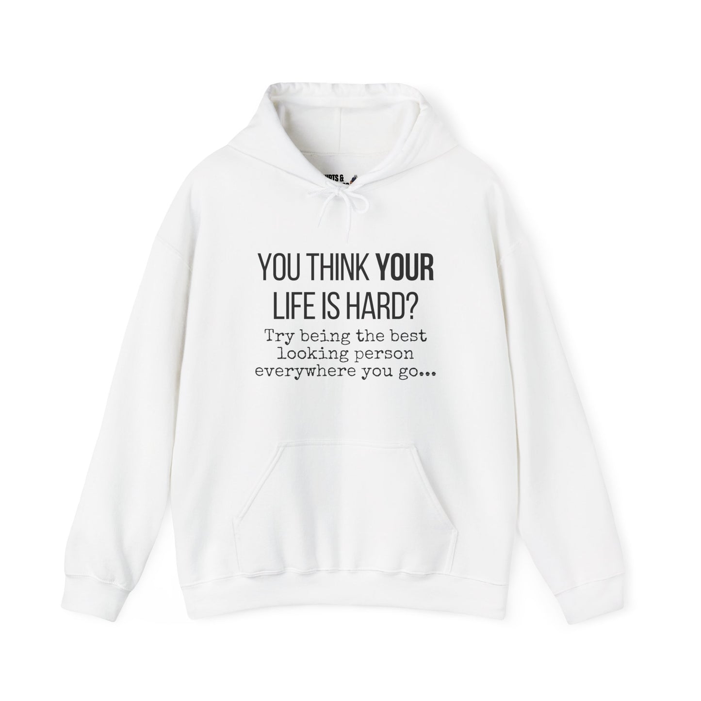 You Think Your Life Is Hard? Try being the best looking person... Funny Hoodie, Graphic Hooded Sweatshirt, Gift
