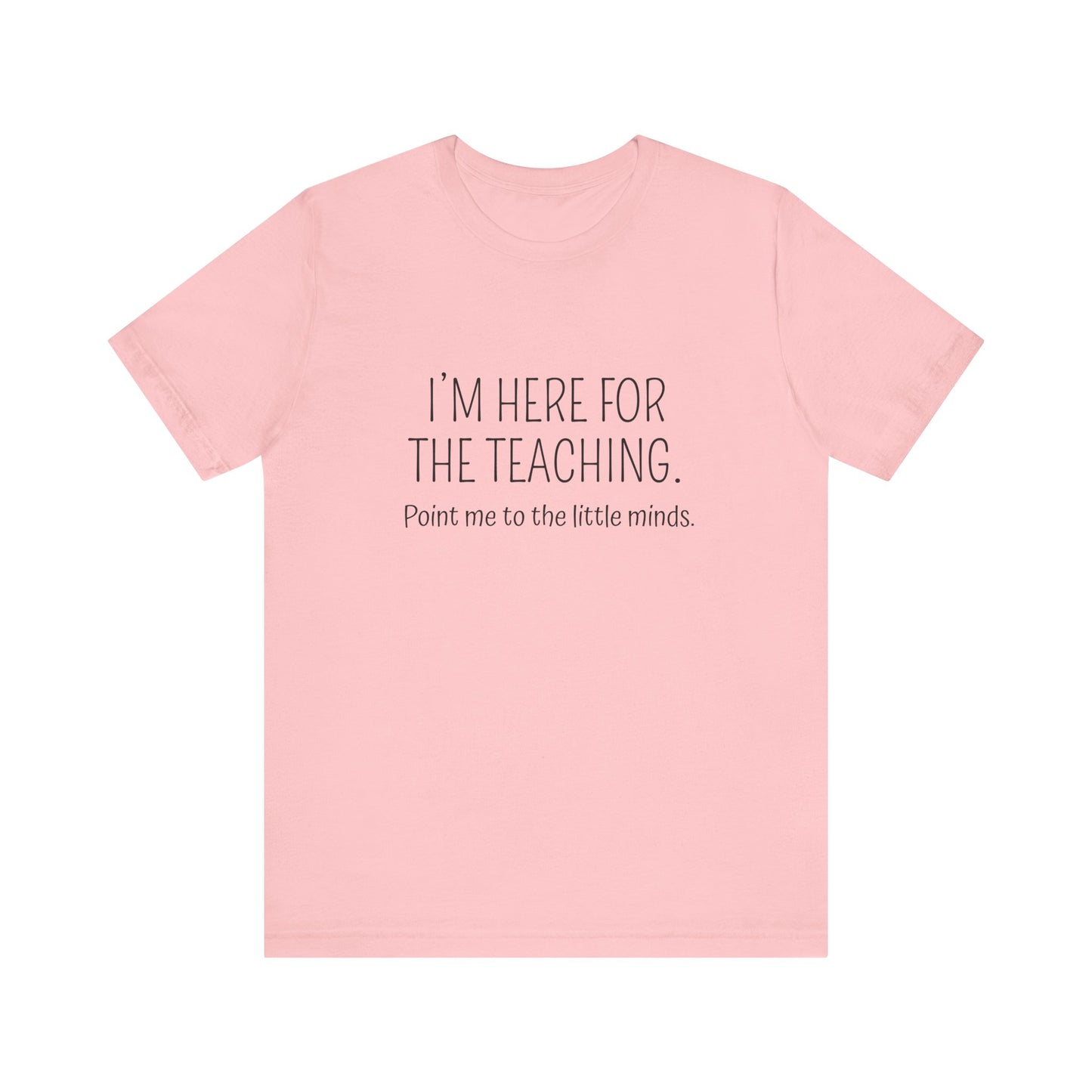 I'm here for the teaching tee, t-shirt for Teachers, Fun gift for educators, every day clothing