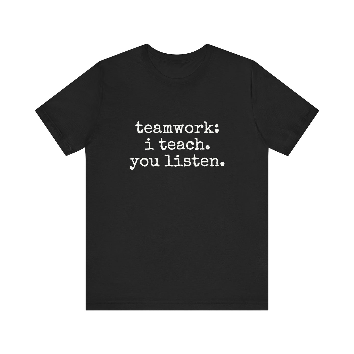 Teamwork I Teach You Listen fun t-shirt for Teachers, Fun gift for educators, every day clothing