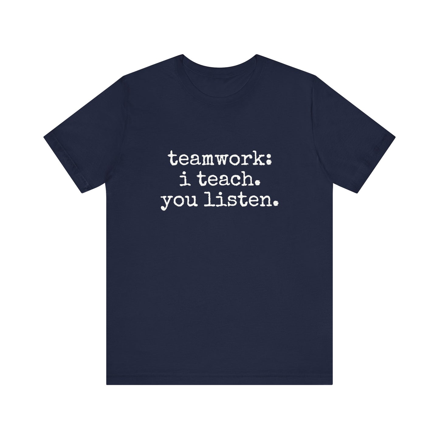 Teamwork I Teach You Listen fun t-shirt for Teachers, Fun gift for educators, every day clothing