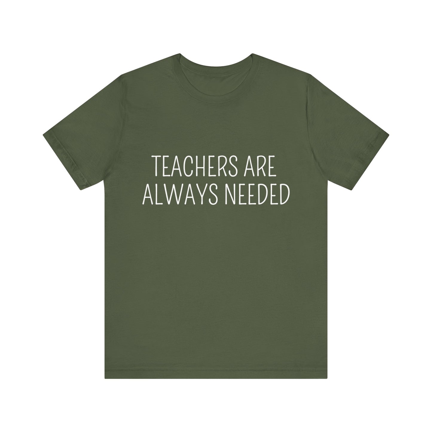 Teachers are Always Needed, t-shirt for Teachers, Fun gift for educators, every day clothing