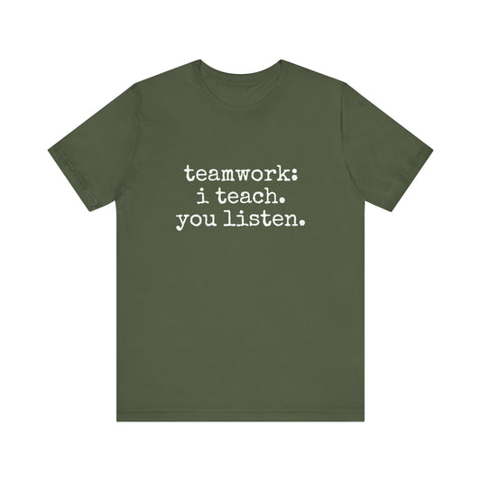 Teamwork I Teach You Listen fun t-shirt for Teachers, Fun gift for educators, every day clothing