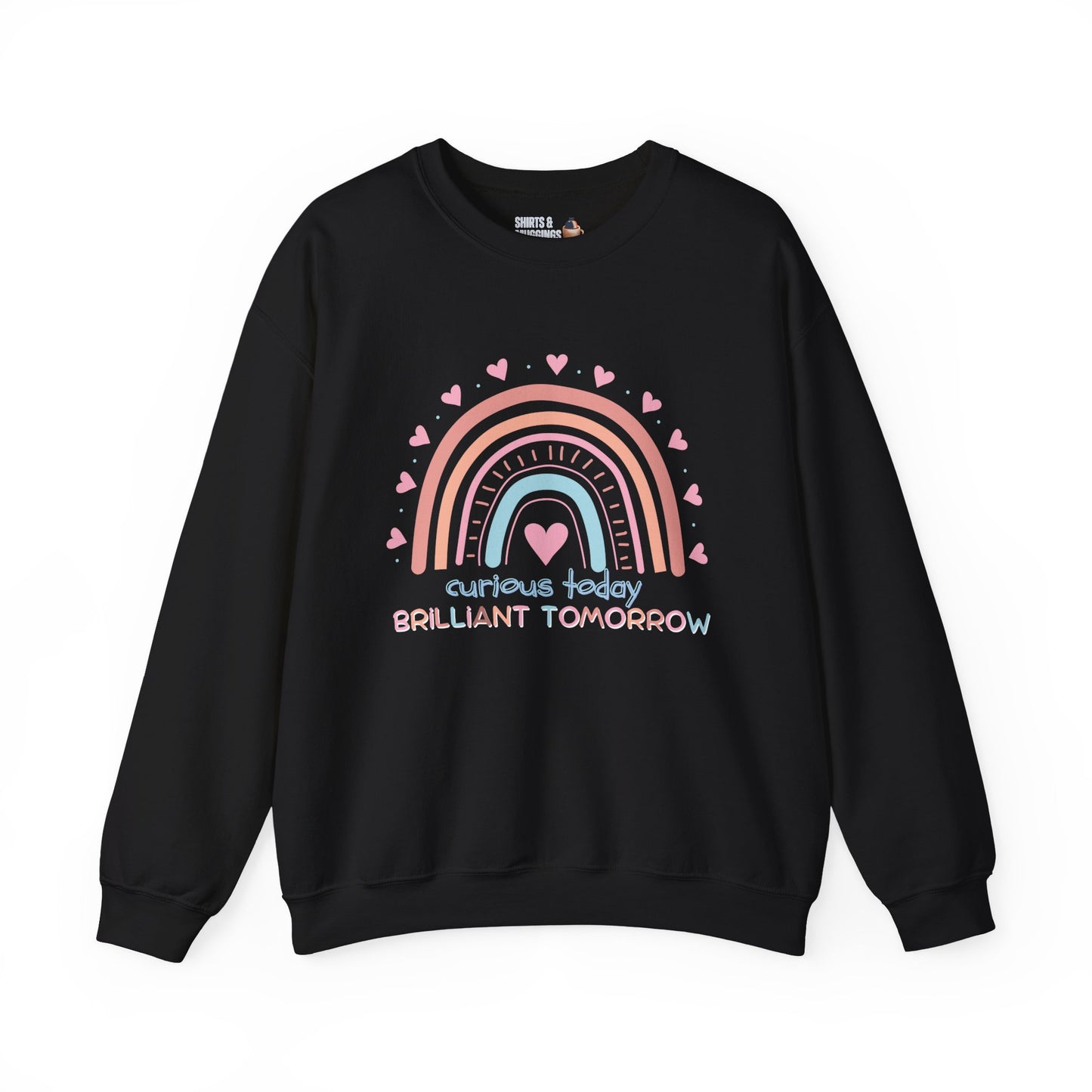 Curious Today, Brilliant Tomorrow Crewneck Sweatshirt for Teachers | Gift