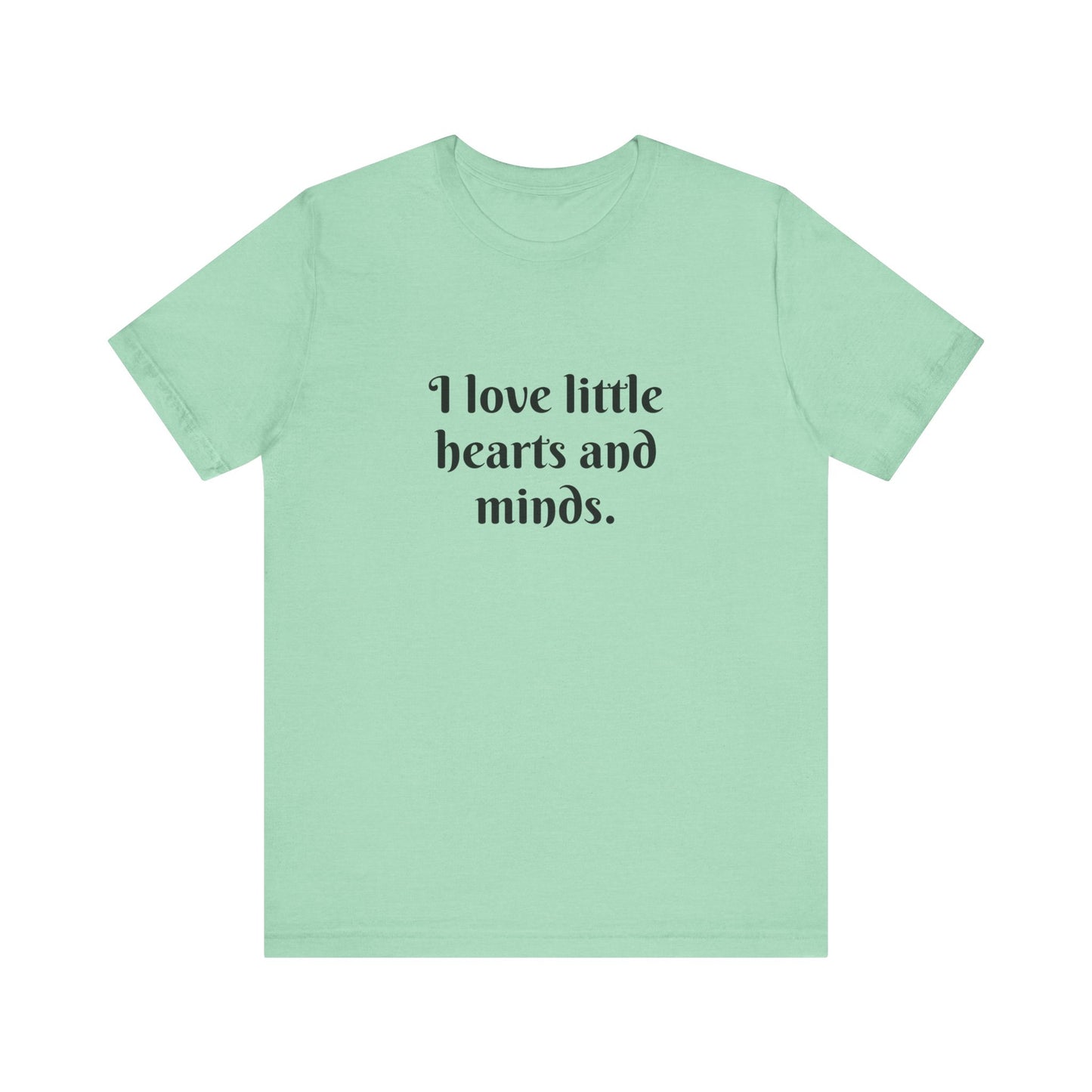 I love little hearts and minds, t-shirt for Teachers, Fun gift for educators, every day clothing