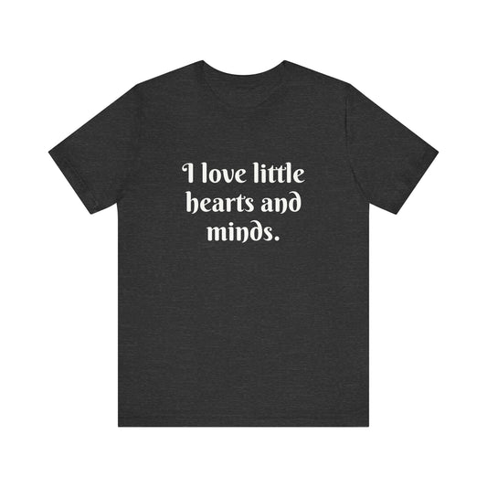 Little Hearts & Minds, t-shirt for Teachers, Fun gift for educators, every day clothing
