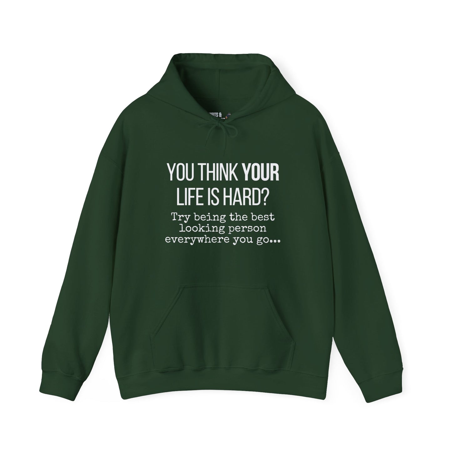 You Think Your Life Is Hard? Try being the best looking person... Funny Hoodie, Graphic Hooded Sweatshirt, Gift