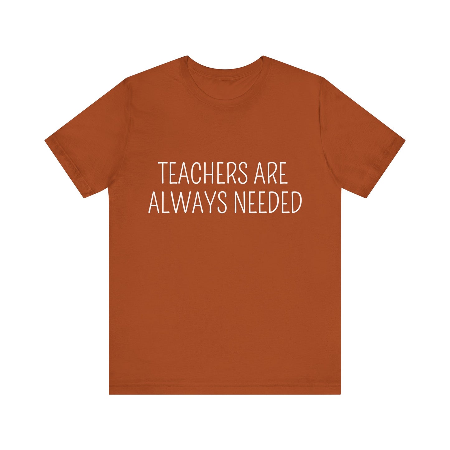 Teachers are Always Needed, t-shirt for Teachers, Fun gift for educators, every day clothing