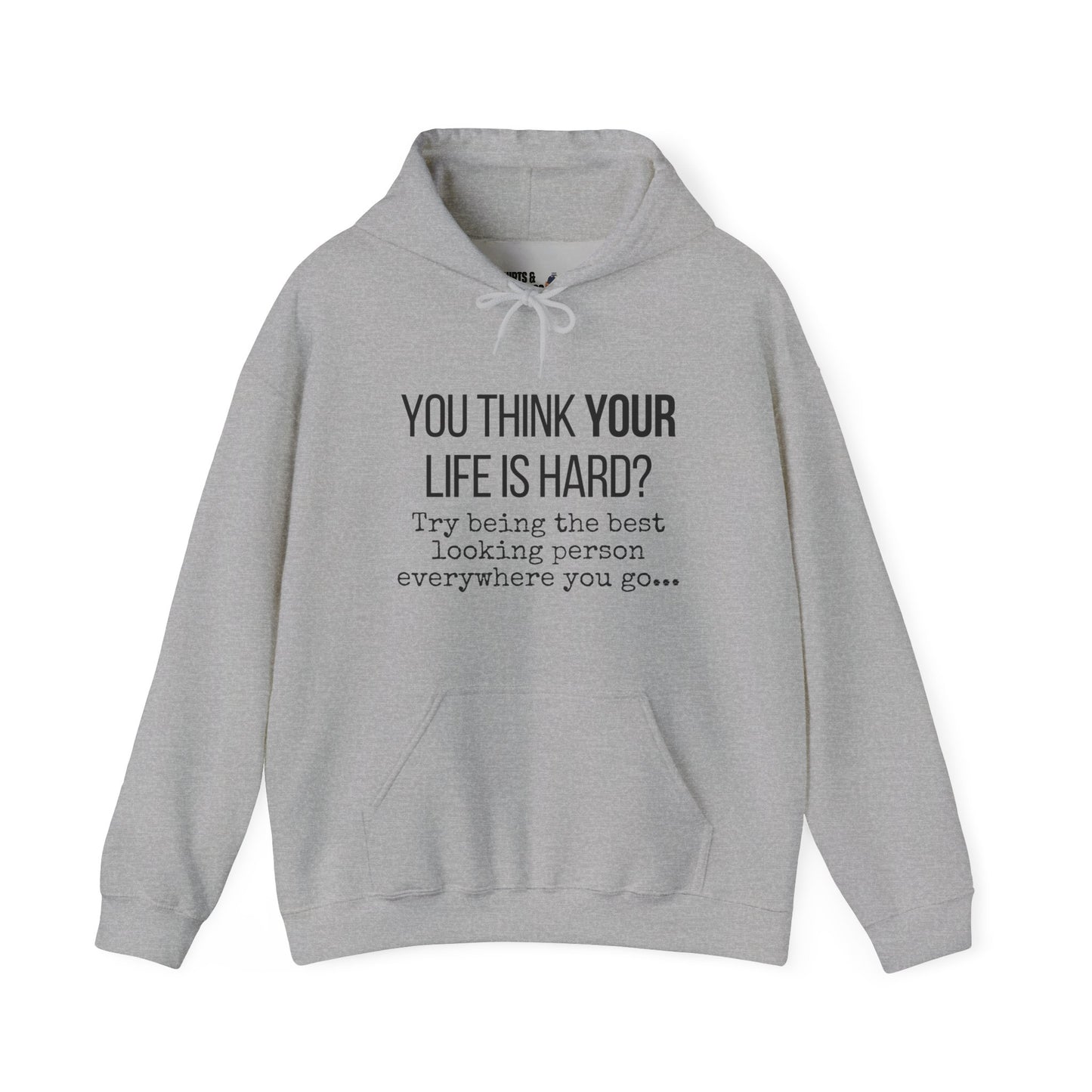 You Think Your Life Is Hard? Try being the best looking person... Funny Hoodie, Graphic Hooded Sweatshirt, Gift