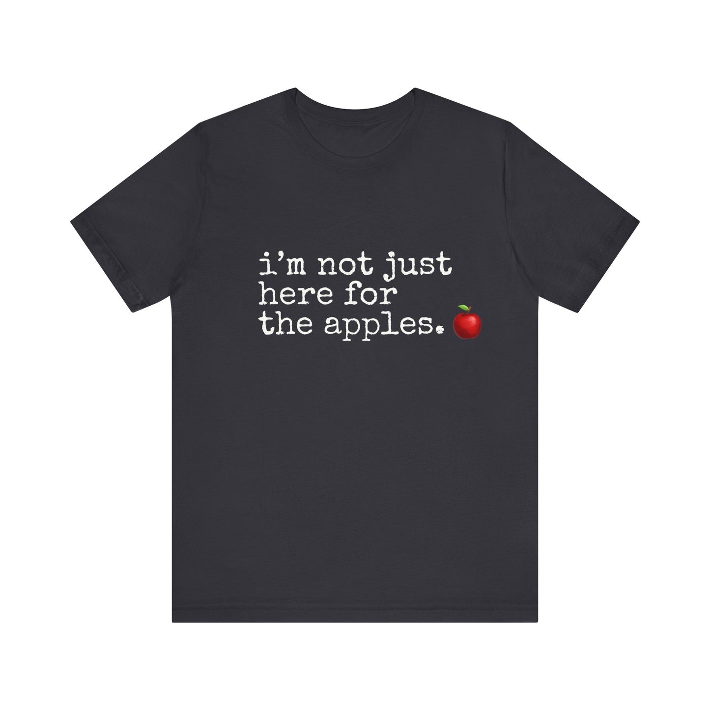 Not Just Here for the Apples, t-shirt for Teachers, Fun gift for educators, every day clothing