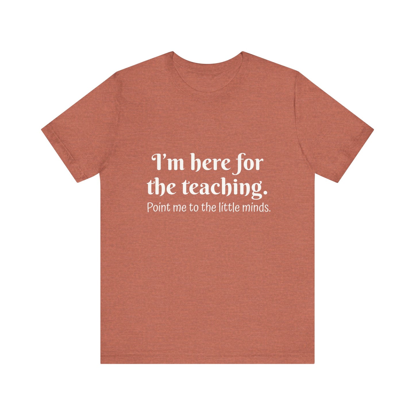 I'm here for the teaching funny t-shirt for Teachers, Fun gift for educators, every day clothing