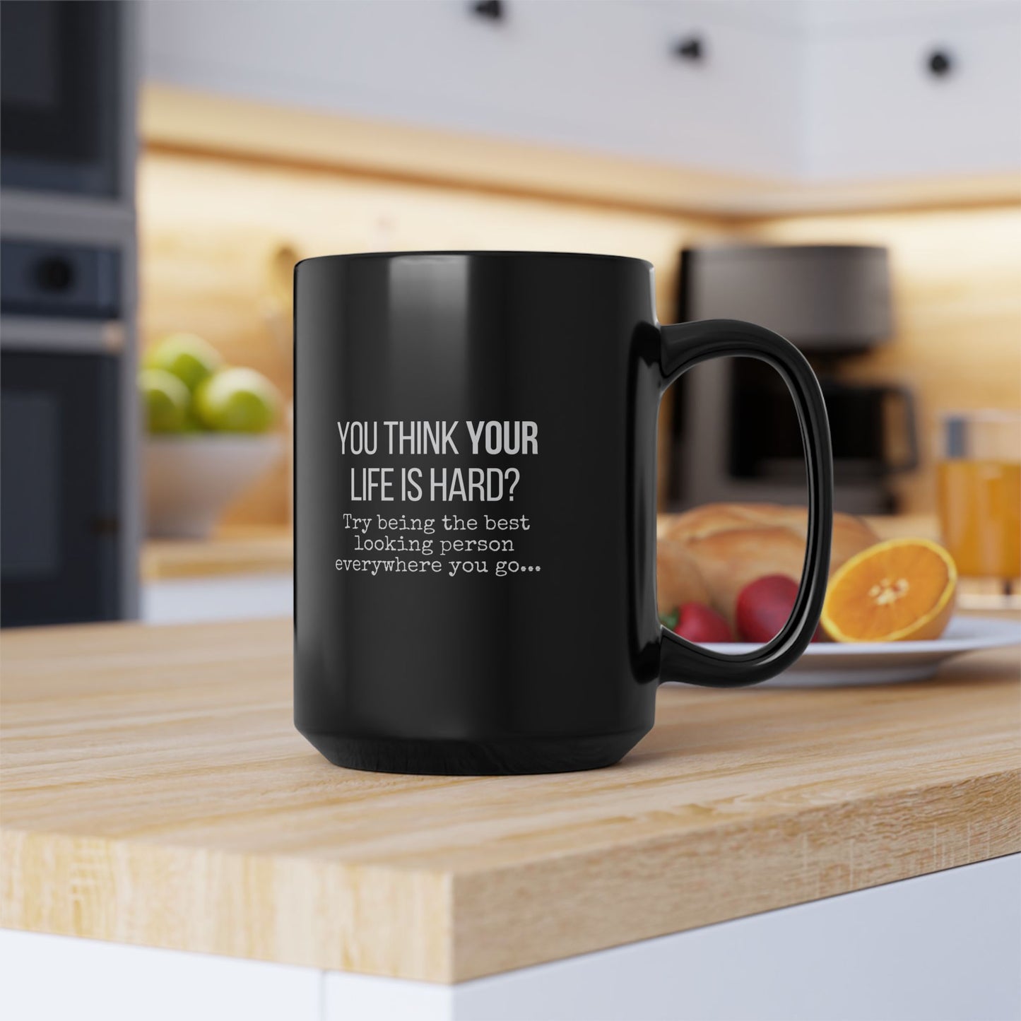 You Think Life is Hard? Black Funny Mug - 11 oz, 15 oz, Gift for Coffee Lovers, Home or Office Humor, Birthday Gift