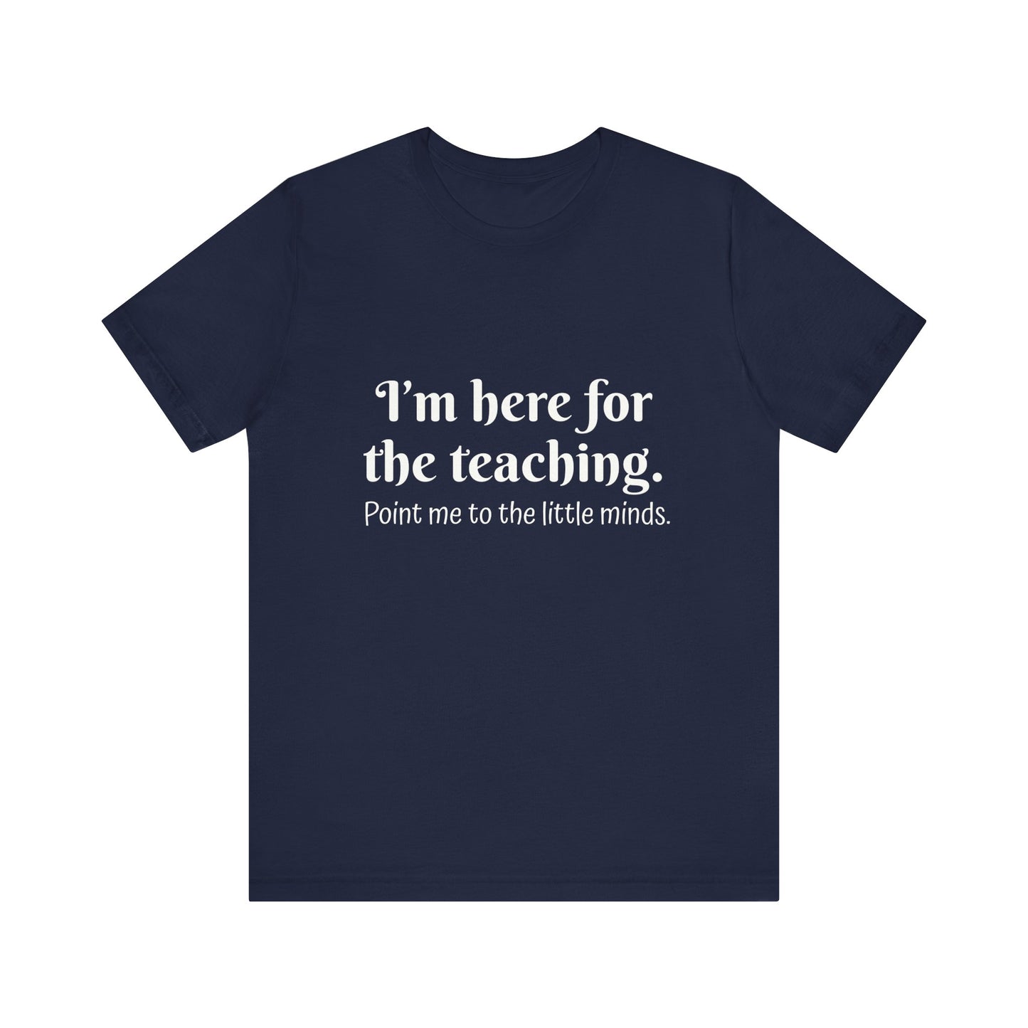 I'm here for the teaching funny t-shirt for Teachers, Fun gift for educators, every day clothing