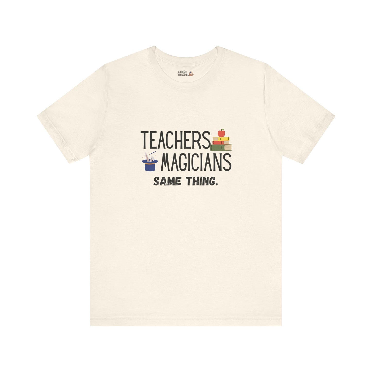 Teachers, Magicians, Same Thing Unisex Tee, Funny Teacher Shirt, Gift for Educators