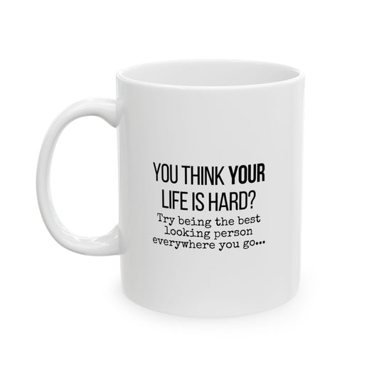 You Thing Your Life is Hard? Funny Coffee Mug - Gift for Friends, Home or Office Decor