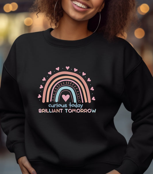 Curious Today, Brilliant Tomorrow Crewneck Sweatshirt for Teachers | Gift