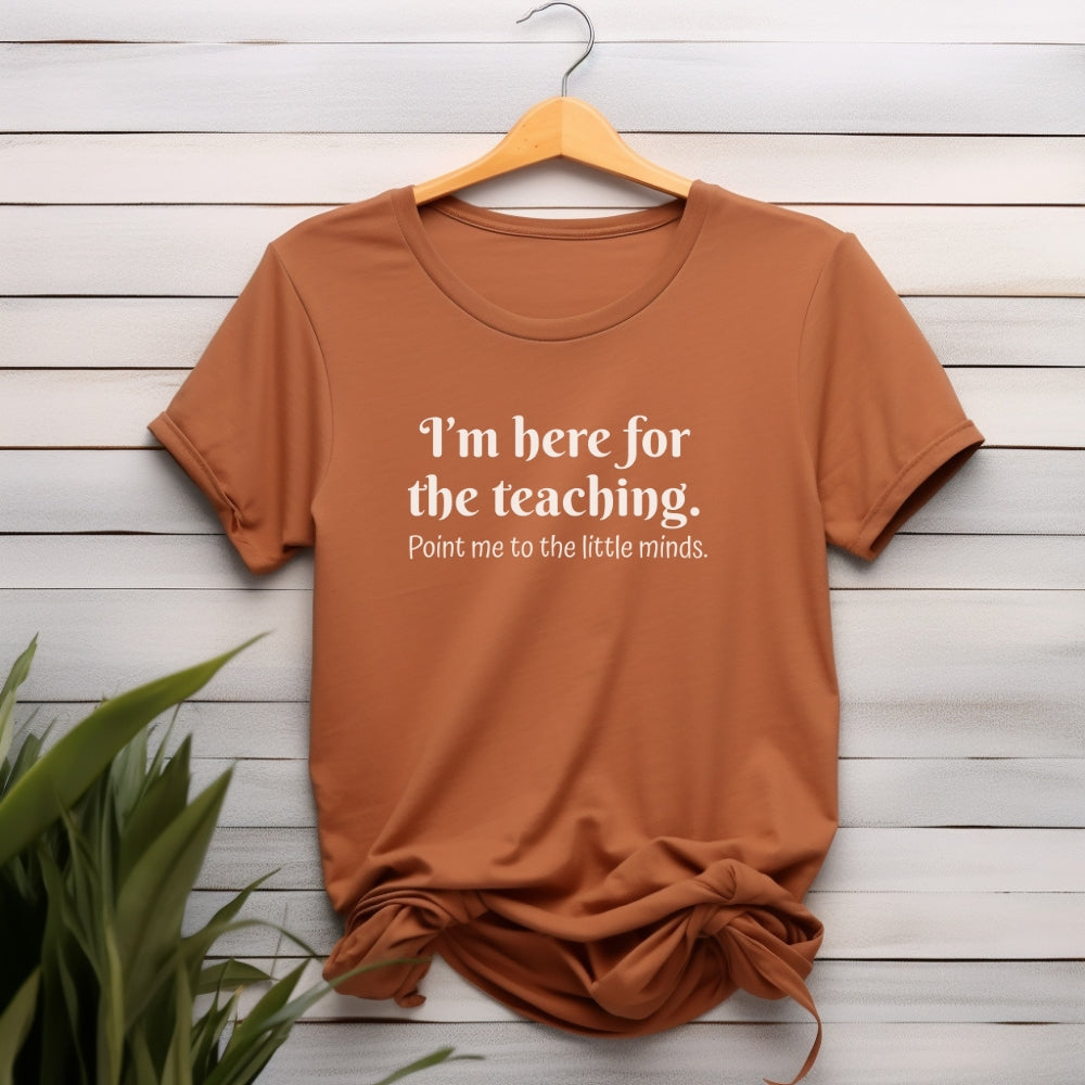 Teacher T‑Shirt — "I’m Here for the Teaching. Point Me to the Little Minds."