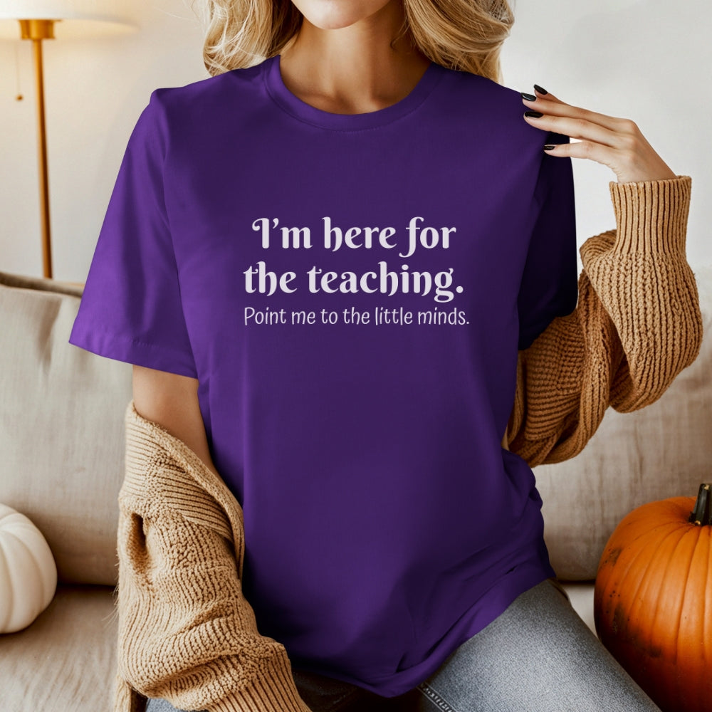 Teacher T‑Shirt — "I’m Here for the Teaching. Point Me to the Little Minds."
