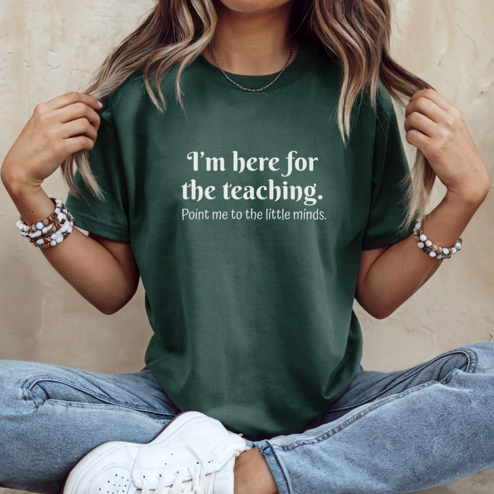 Teacher T‑Shirt — "I’m Here for the Teaching. Point Me to the Little Minds."