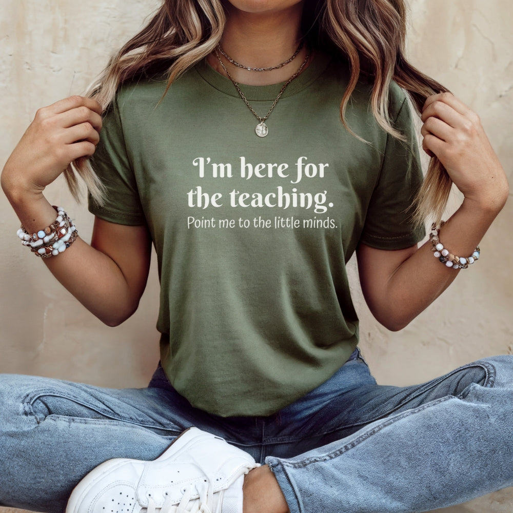 Teacher T‑Shirt — "I’m Here for the Teaching. Point Me to the Little Minds."