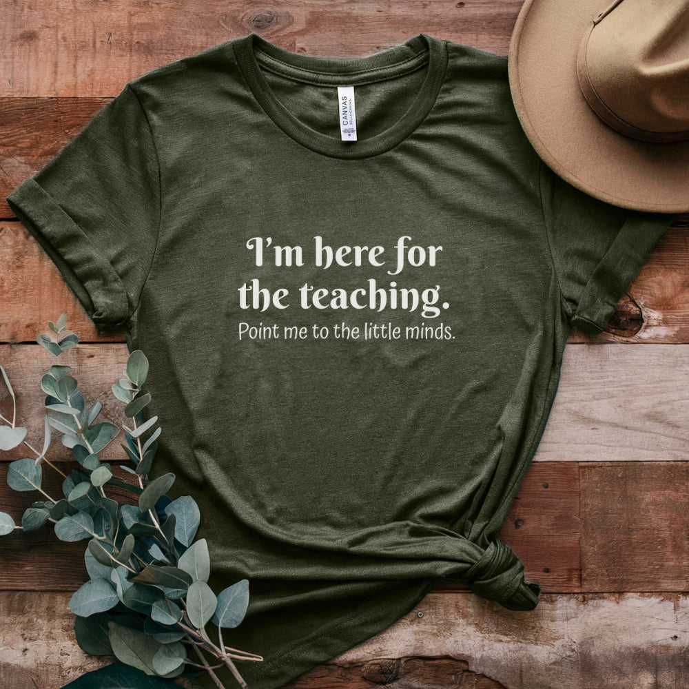 Teacher T‑Shirt — "I’m Here for the Teaching. Point Me to the Little Minds."