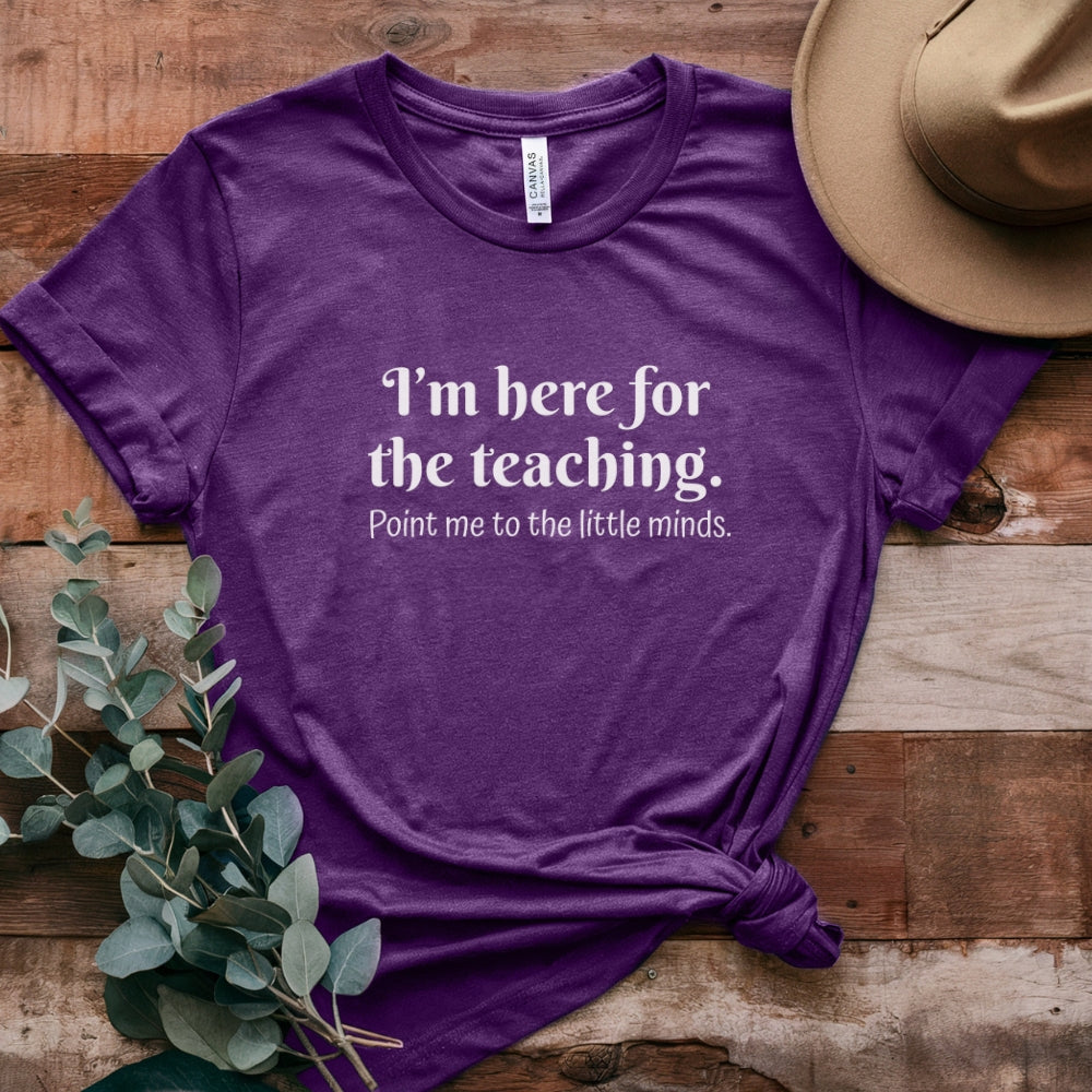 Teacher T‑Shirt — "I’m Here for the Teaching. Point Me to the Little Minds."