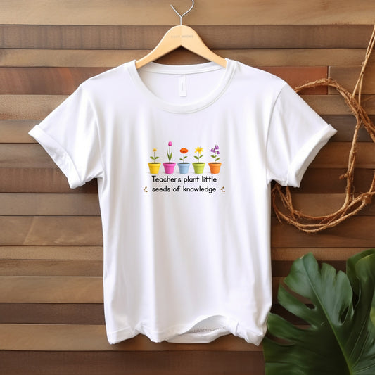 Teacher T-Shirt - "Teachers Plant Little Seeds of Knowledge" Floral Tee