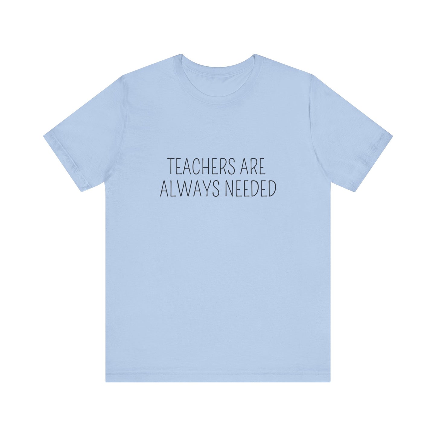 Teachers Always Needed t-shirt for Teachers, Fun gift for educators, every day clothing