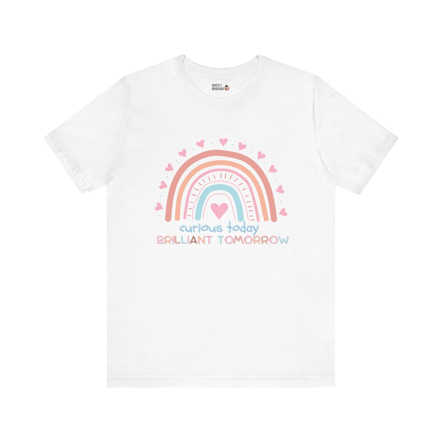 Curious Today, Brilliant Tomorrow Tee | Unisex Rainbow Graphic Tee, Cute Gift for Kids, Inspirational Shirt, Summer Outfit, Everyday Wear