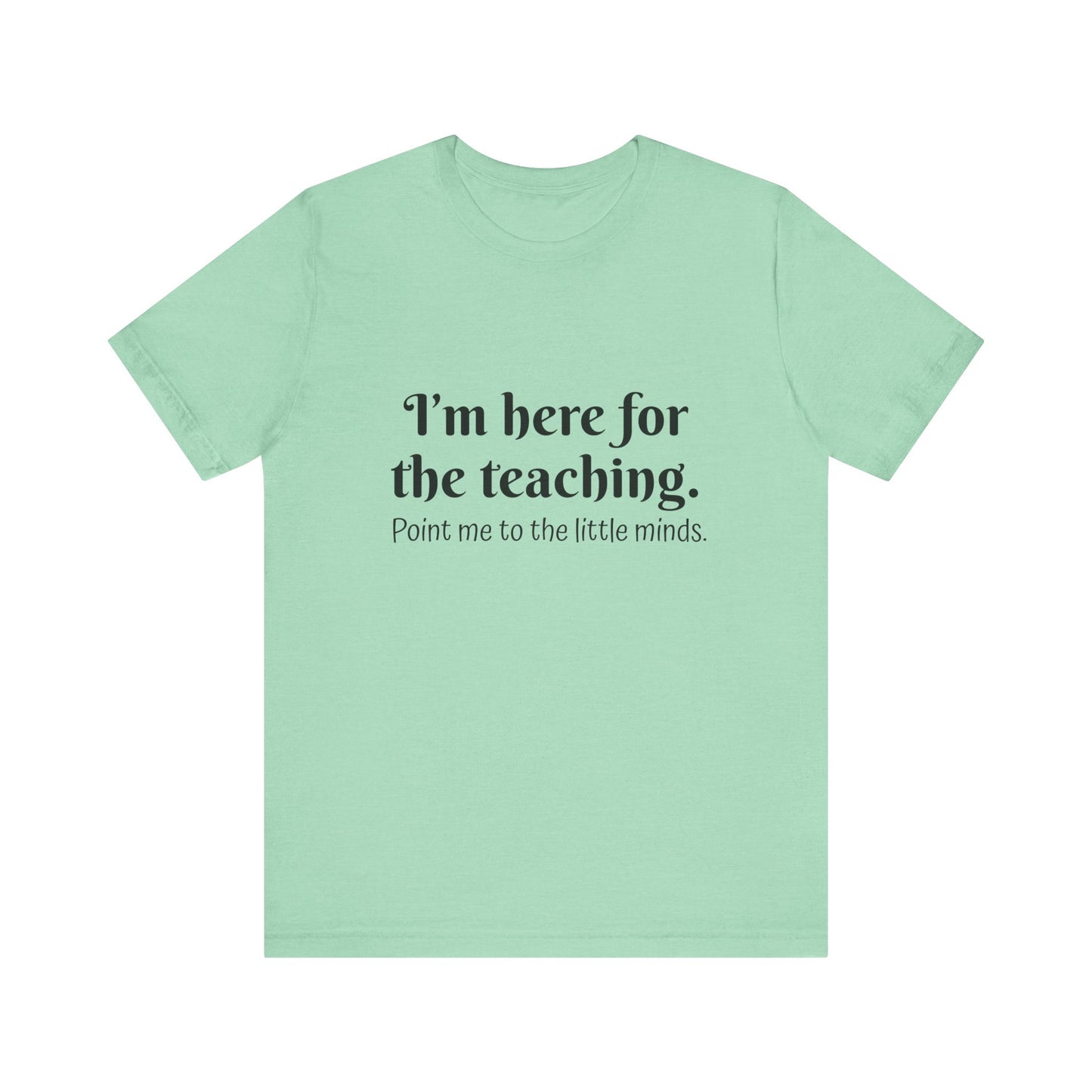 I'm here for the teaching t-shirt for Teachers, Fun gift for educators, every day clothing