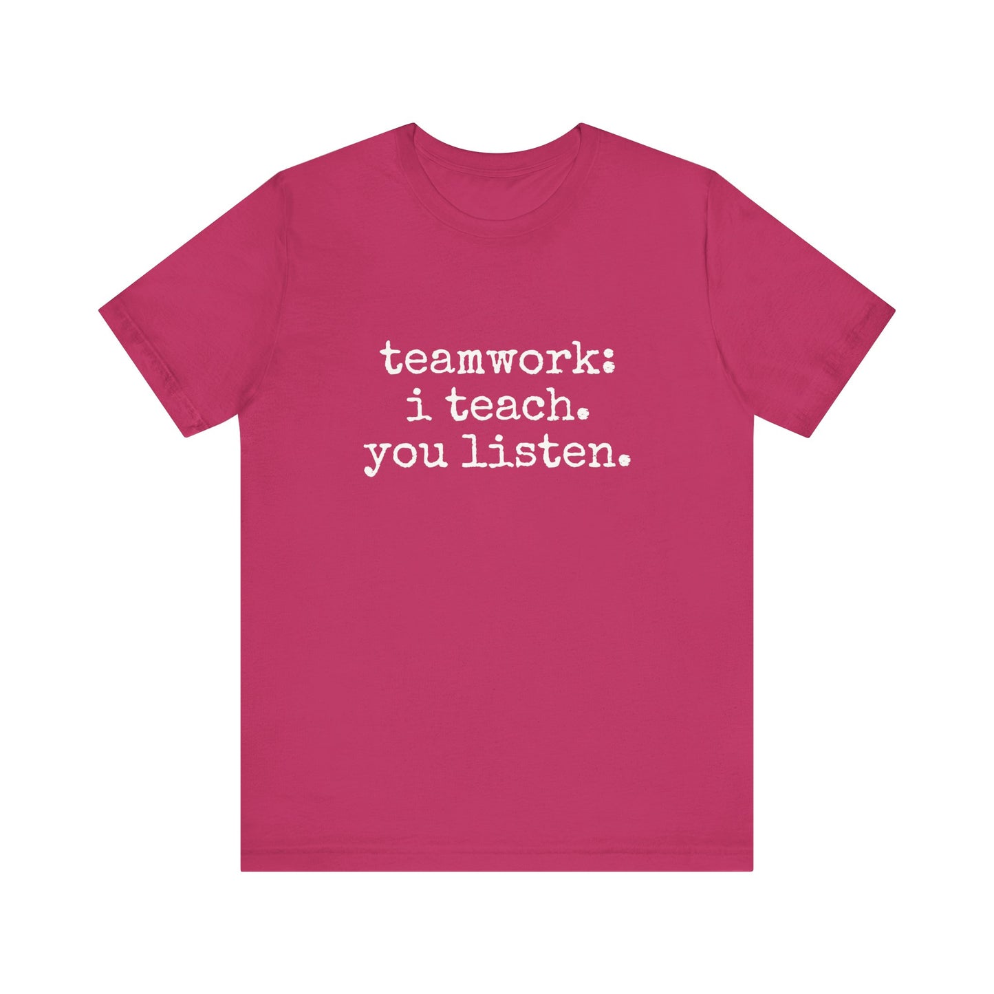 Teamwork I Teach You Listen fun t-shirt for Teachers, Fun gift for educators, every day clothing