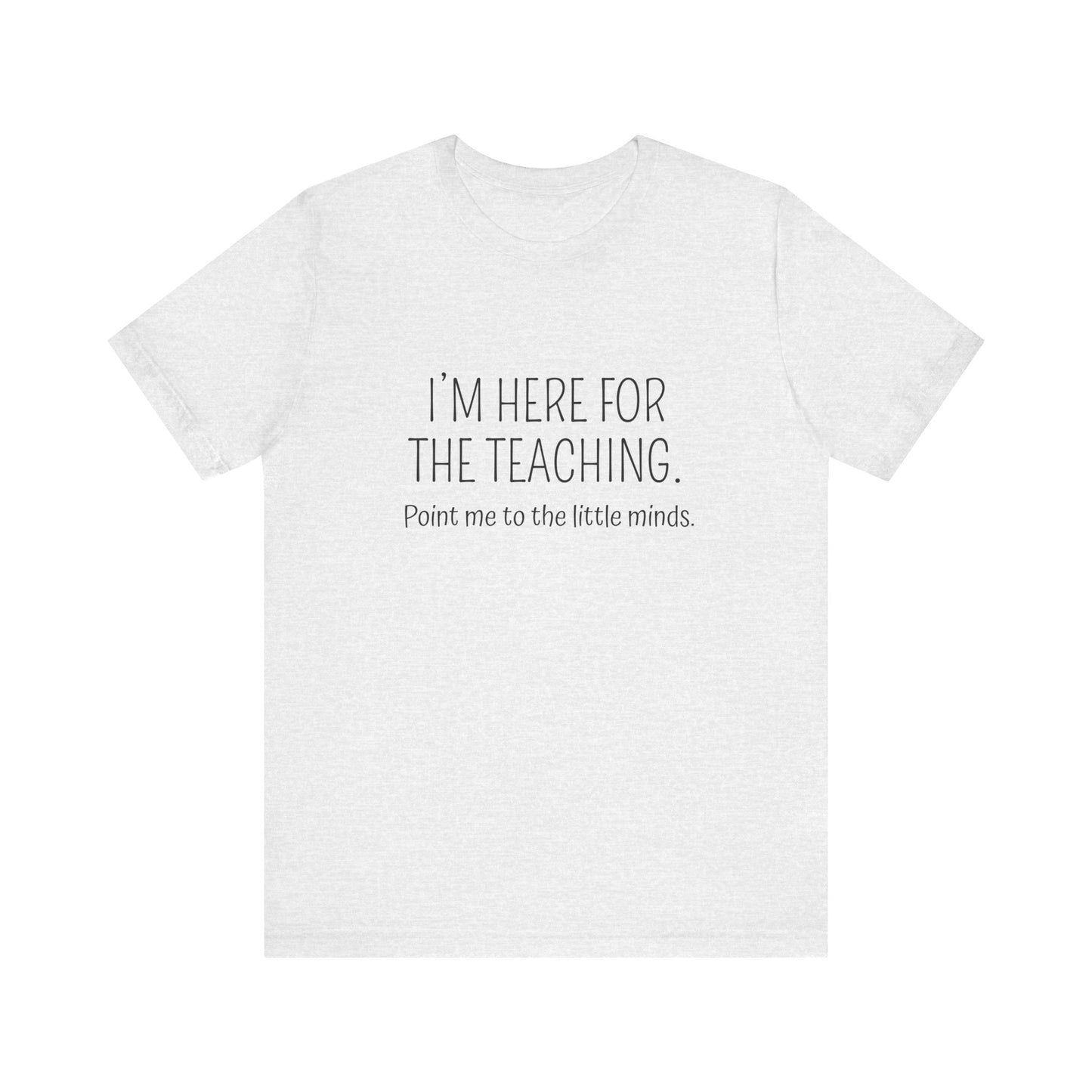 I'm here for the teaching tee, t-shirt for Teachers, Fun gift for educators, every day clothing