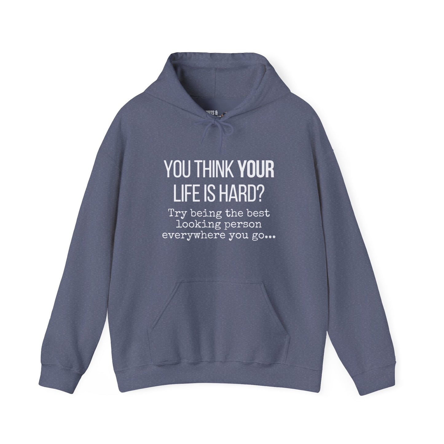 You Think Your Life Is Hard? Try being the best looking person... Funny Hoodie, Graphic Hooded Sweatshirt, Gift
