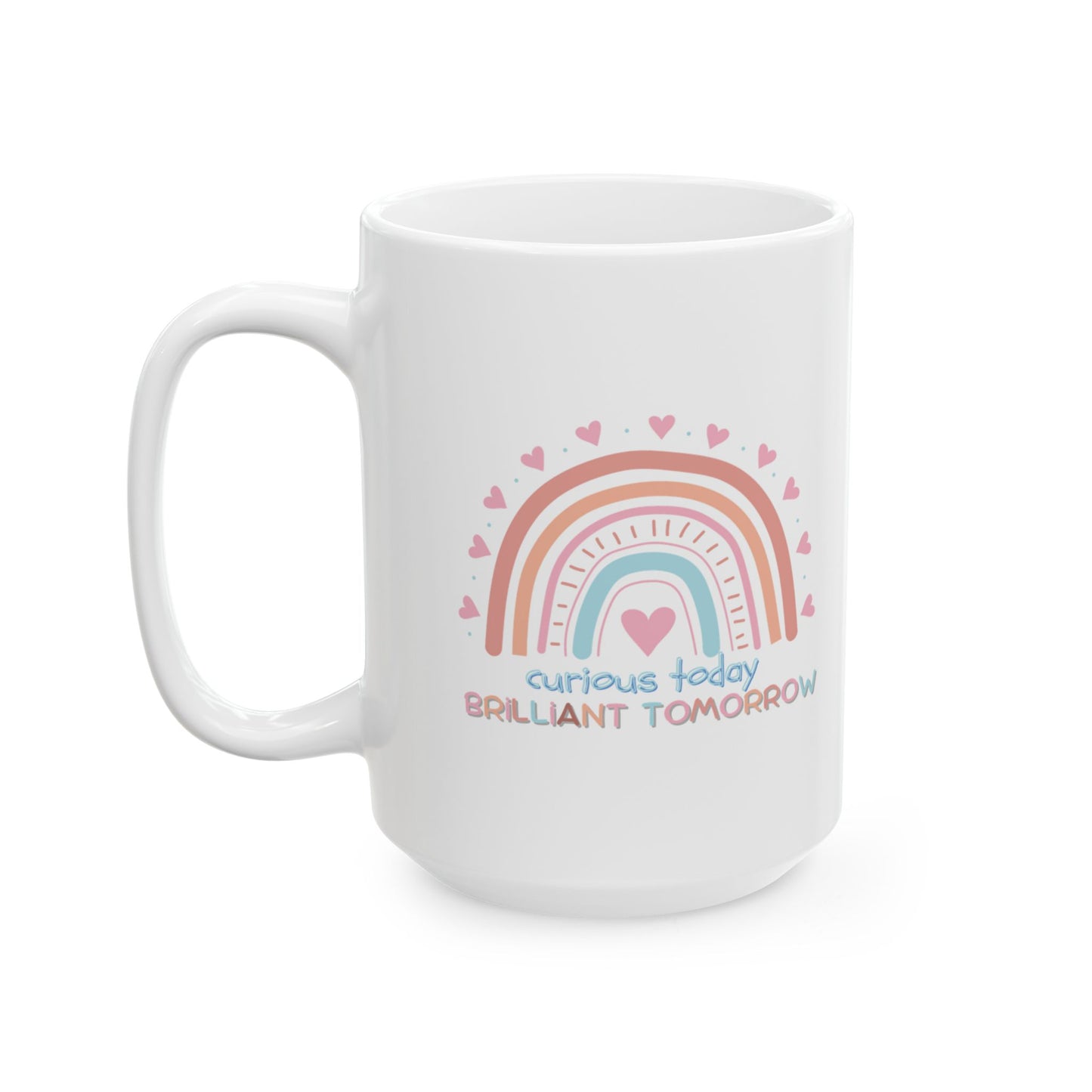 Curious Today, Brilliant Tomorrow, Ceramic Mug for Teachers - Gift for Friends