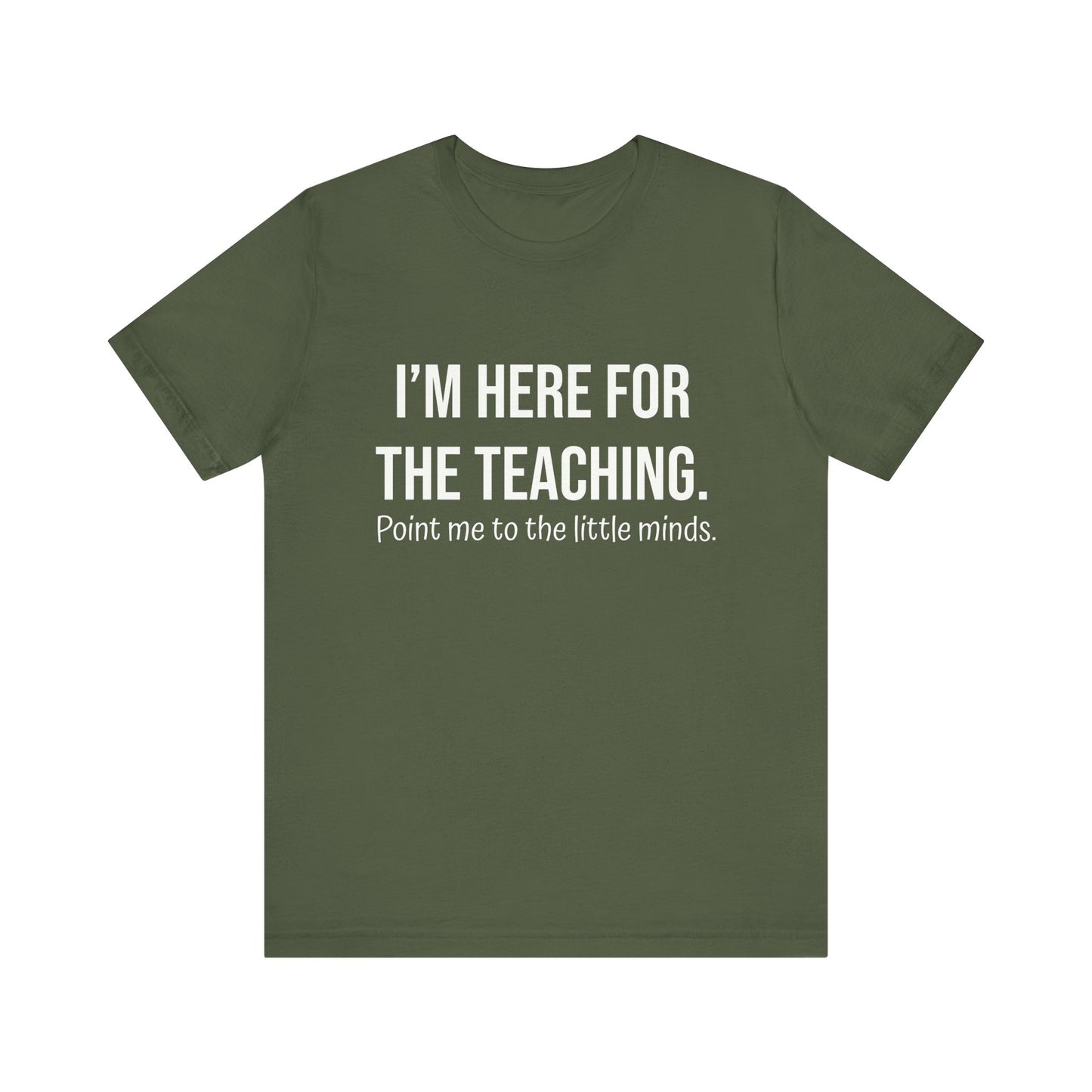 I'm here for the teaching, t-shirt for Teachers, Fun gift for educators, every day clothing