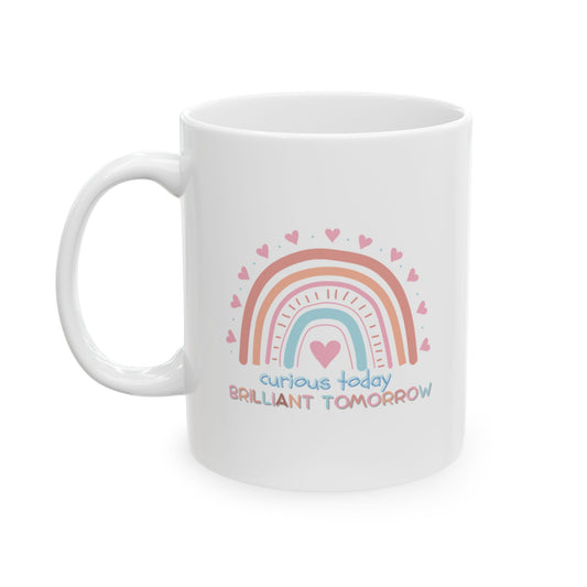 Curious Today, Brilliant Tomorrow, Ceramic Mug for Teachers - Gift for Friends